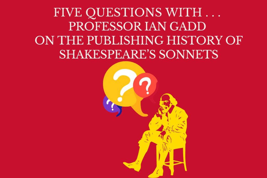 Five Questions with Professor Ian Gadd on the publishing History of Shakespeare's Sonnets.